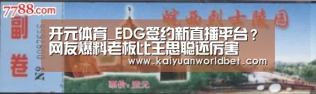 开元体育_EDG签约新直播平台?网友爆料老板比王思聪还厉害(图2) 开元电竞